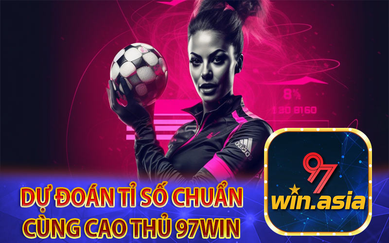 Soi các kèo ngoại hạng hấp dẫn cùng cao thủ nhà cái 97Win