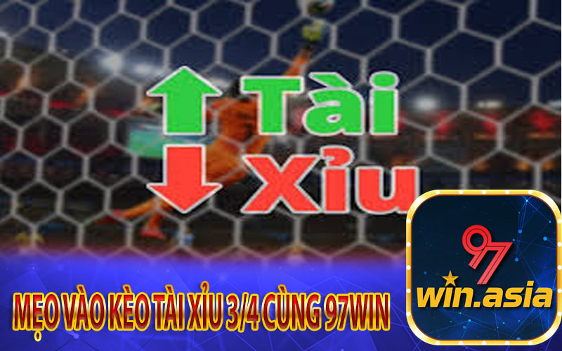 Thủ thuật vào kèo tài xỉu bóng 3/4 chuẩn từ 97Win